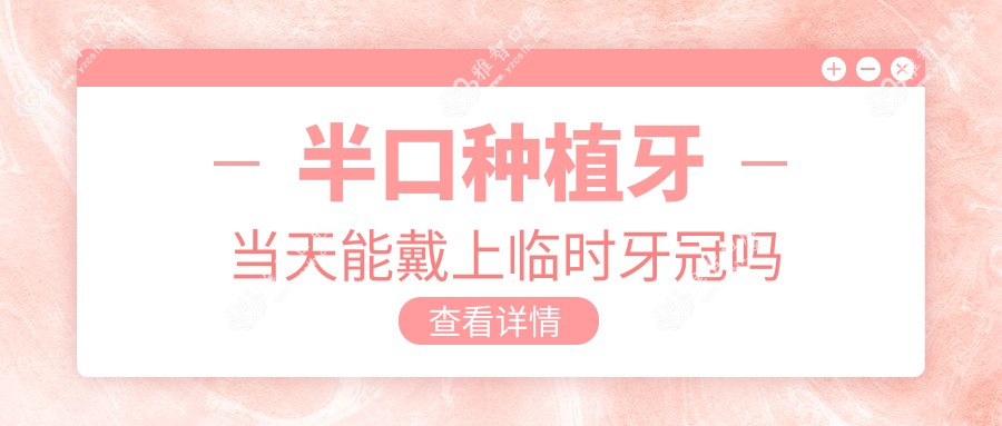 半口种植牙当天能戴上临时牙冠吗