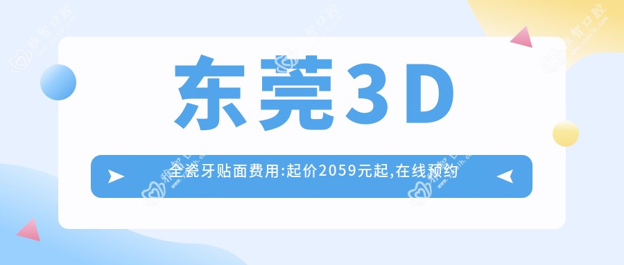 东莞3D全瓷牙贴面费用:起价2059元起,在线预约医生