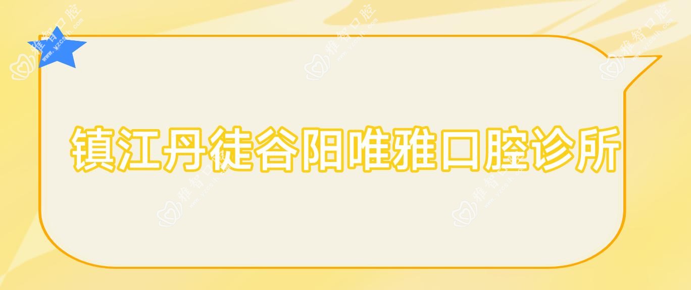镇江丹徒谷阳唯雅口腔诊所