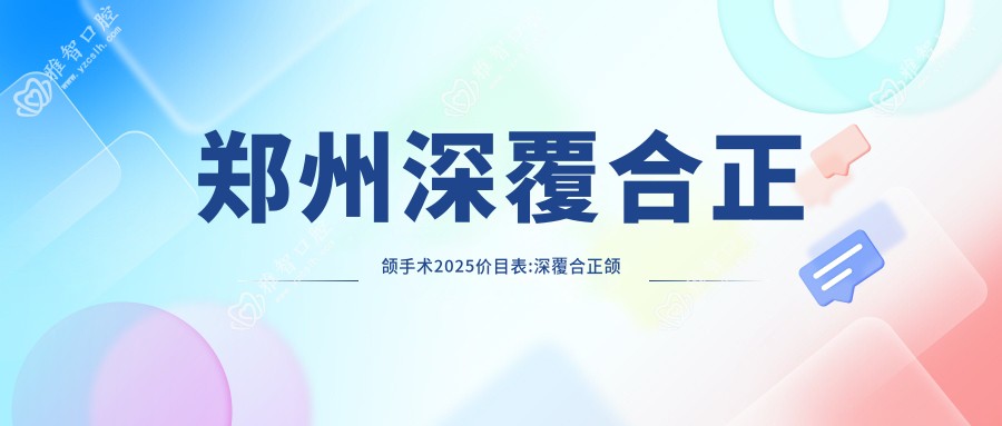 郑州深覆合正颌手术2025价目表:深覆合正颌手术8000+龅牙正颌手术30000+双颌前突正颌手术30000+下巴后缩正颌手术30000+