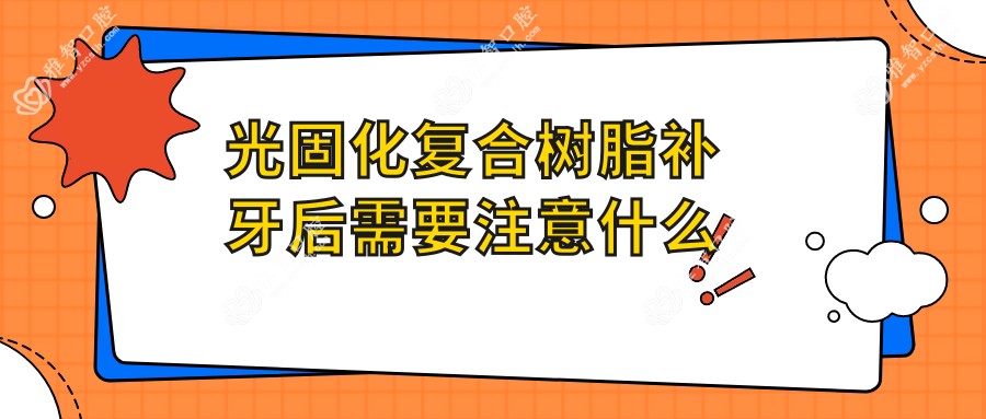 光固化复合树脂补牙后需要注意什么