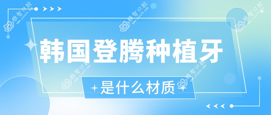 韩国登腾种植牙是什么材质