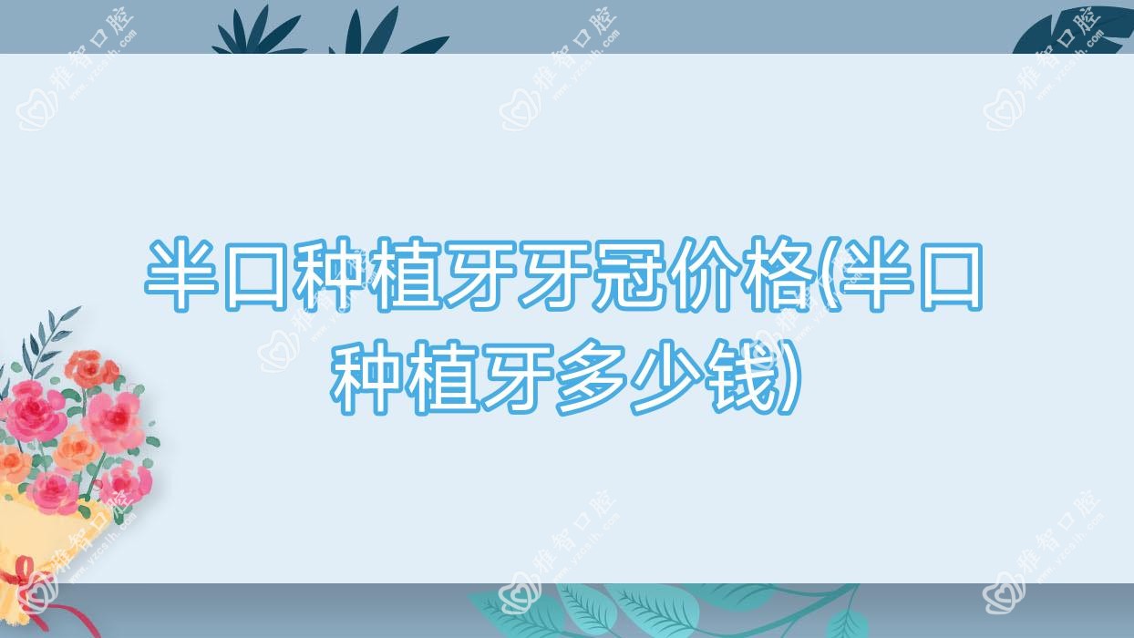 半口种植牙牙冠价格(半口种植牙多少钱)