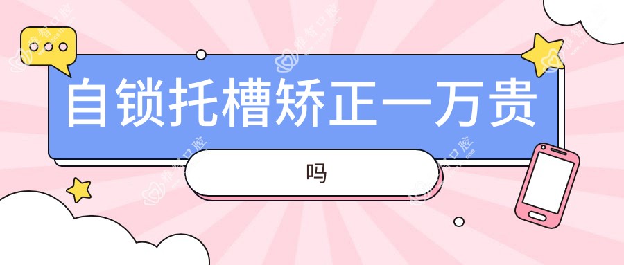 自锁托槽矫正一万贵吗