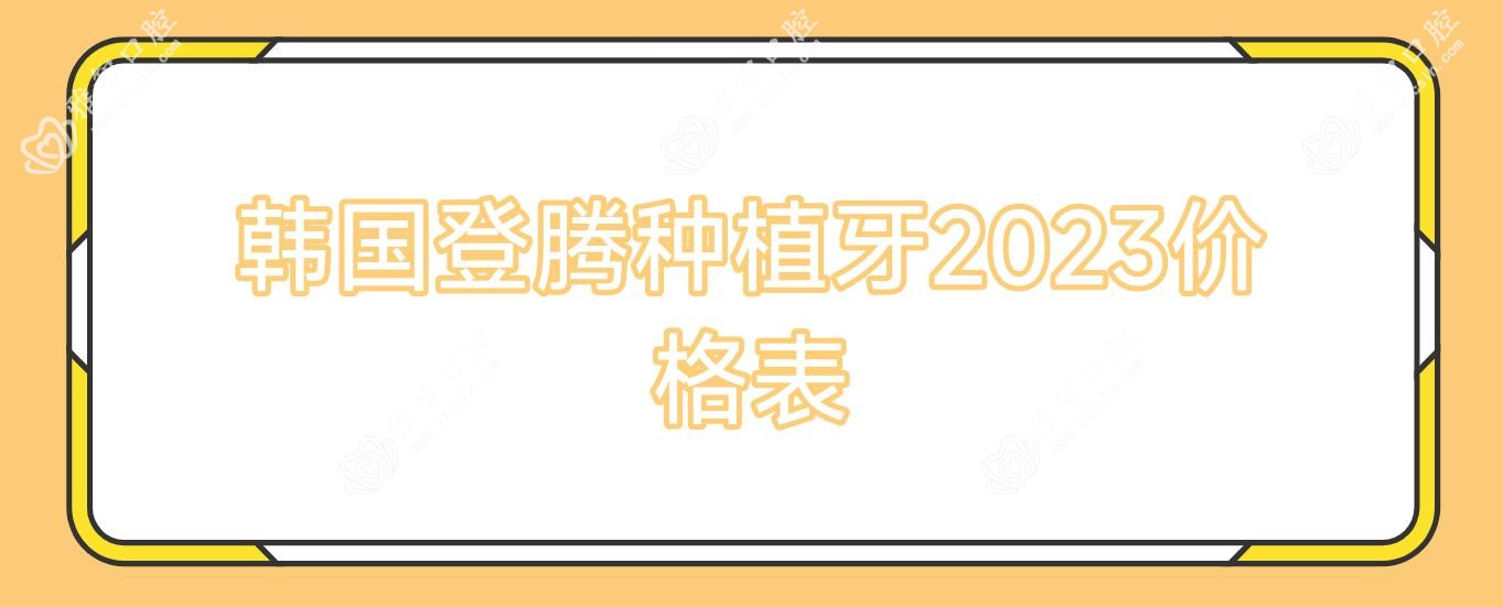 韩国登腾种植牙2023价格表