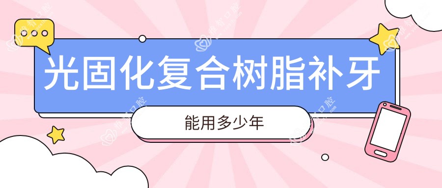 光固化复合树脂补牙能用多少年