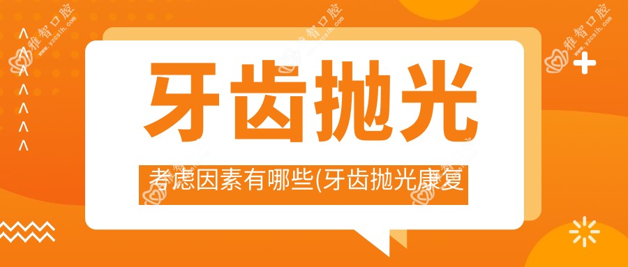 牙齿抛光考虑因素有哪些(牙齿抛光好转方法详解)