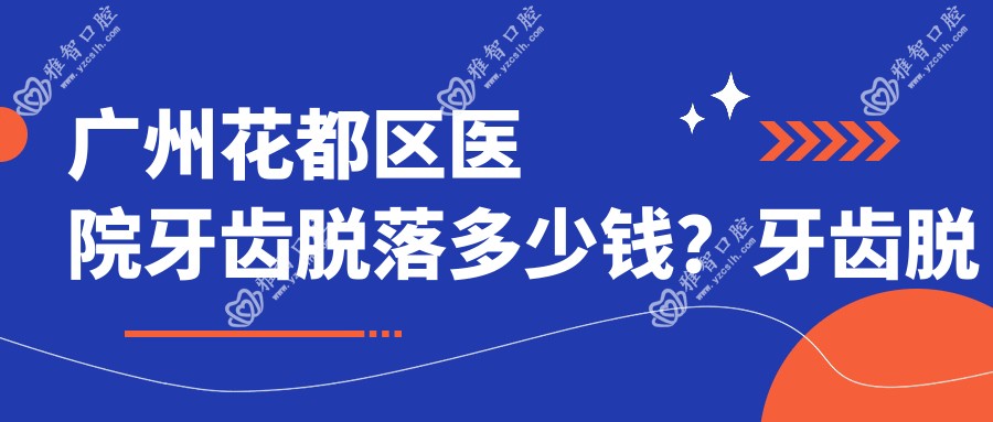 广州花都区医院牙齿脱落多少钱?牙齿脱落2659元