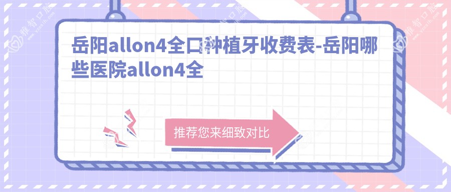 岳阳allon4全口种植牙收费表-岳阳哪些医院allon4全口种植牙效果很好且费用合理