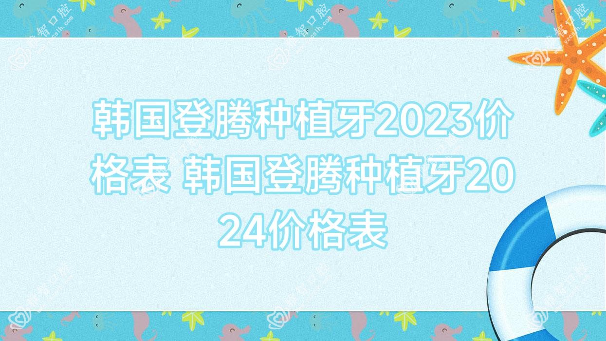 韩国登腾种植牙2023价格表 韩国登腾种植牙2024价格表