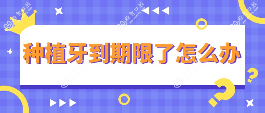 种植牙到期限了怎么办
