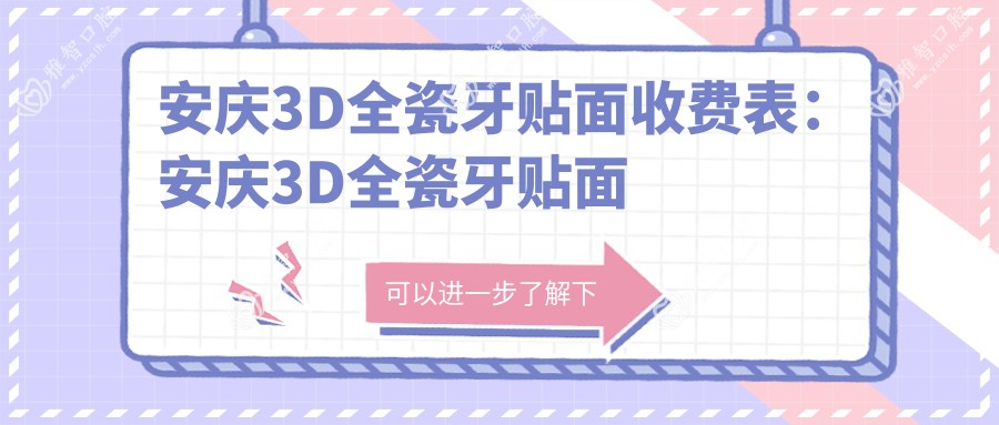 安庆3D全瓷牙贴面收费表:安庆3D全瓷牙贴面市场均价及各医院报价参考