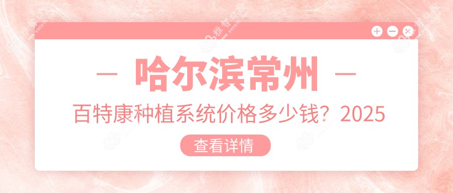 哈尔滨常州百特康种植系统价格多少钱？2025收费表：厦门百齿泰种植牙4.5千元起、山东泰安康盛种植体6千元起