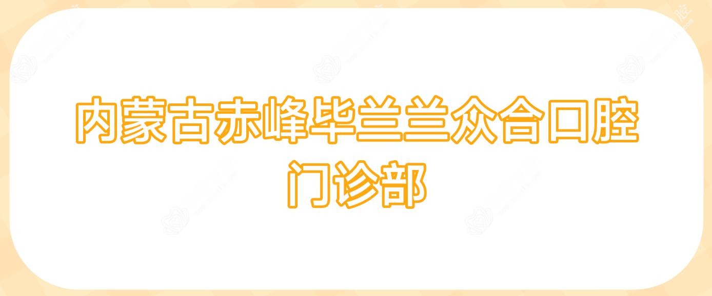 内蒙古赤峰毕兰兰众合口腔门诊部