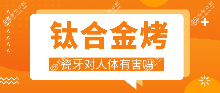 钛合金烤瓷牙对人体有害吗