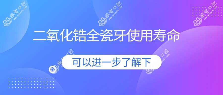 二氧化锆全瓷牙使用寿命