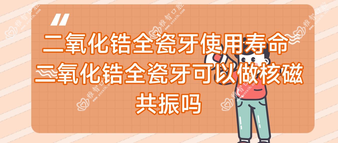 二氧化锆全瓷牙使用寿命 二氧化锆全瓷牙可以做核磁共振吗