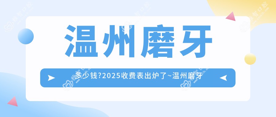 温州磨牙多少钱?2025收费表出炉了~温州磨牙标准收费赶快看!