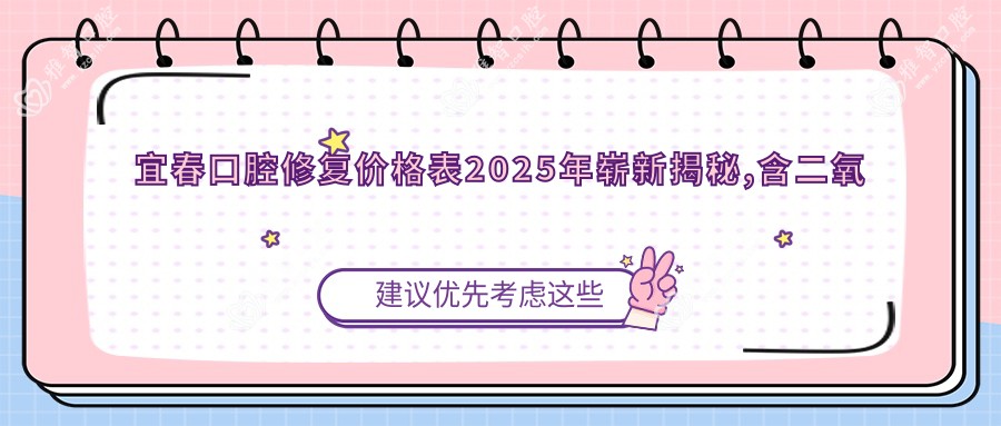 宜春口腔修复价格表2025年崭新揭秘,含二氧化锆全瓷牙/瓷贴面/全瓷牙费用明细