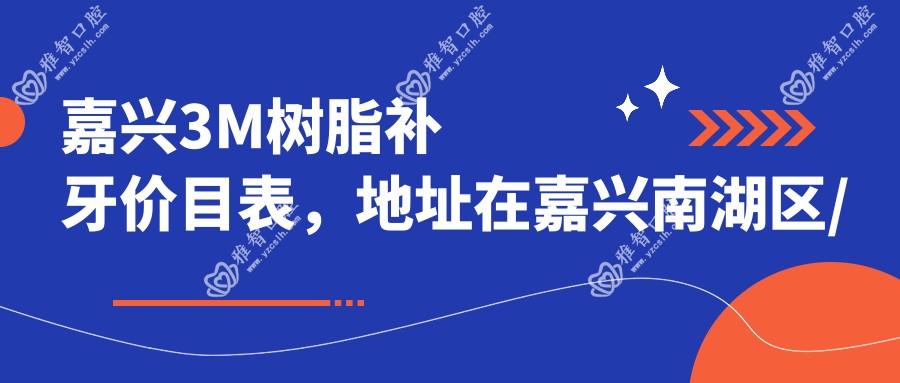 嘉兴3M树脂补牙价目表,地址在嘉兴南湖区/海盐县/平湖市3M树脂补牙价格在1158-11369元