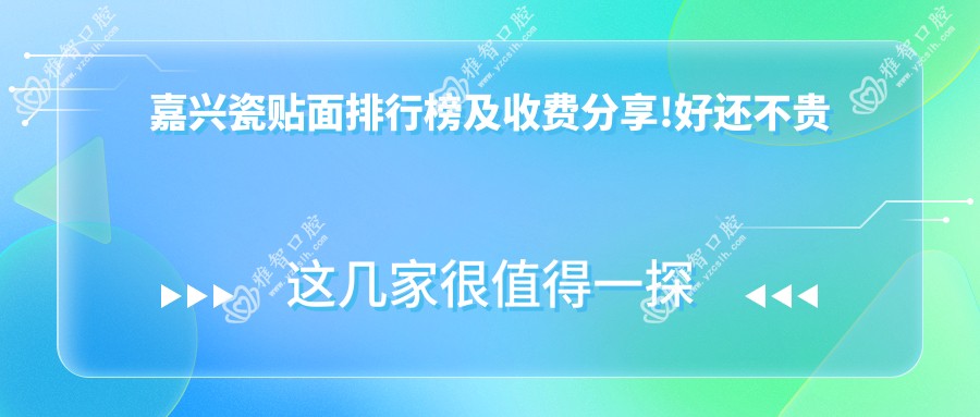 嘉兴瓷贴面排行榜及收费分享!好还不贵的医院是那家呢?