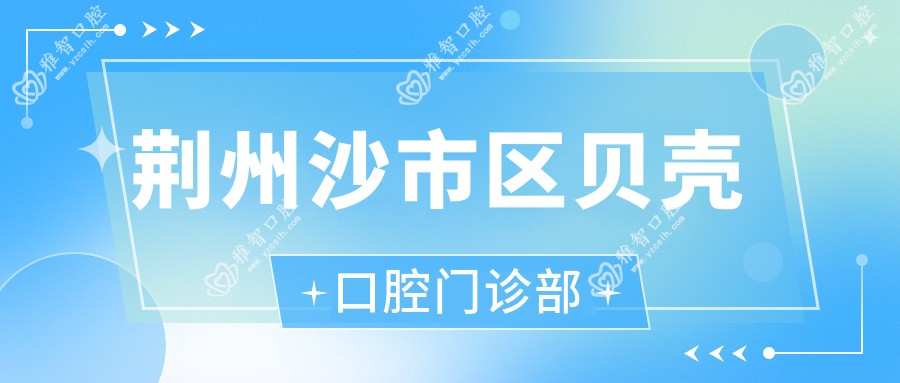 荆州沙市区贝壳口腔门诊部