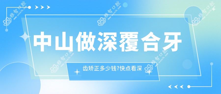 中山做深覆合牙齿矫正多少钱?快点看深覆盖牙齿矫正和下巴后缩牙齿矫正收费表