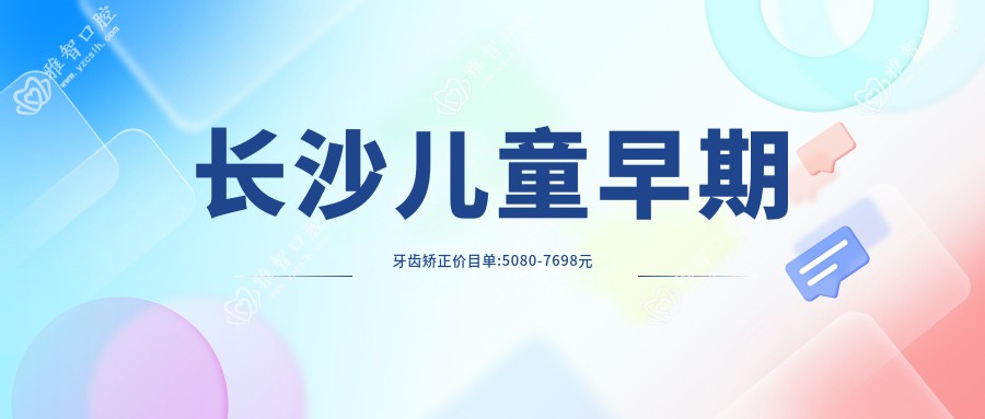 长沙儿童早期牙齿矫正价目单:5080-7698元