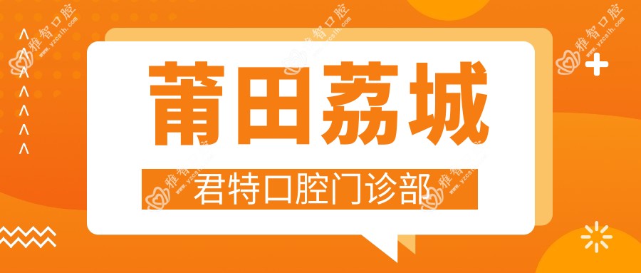 莆田荔城君特口腔门诊部