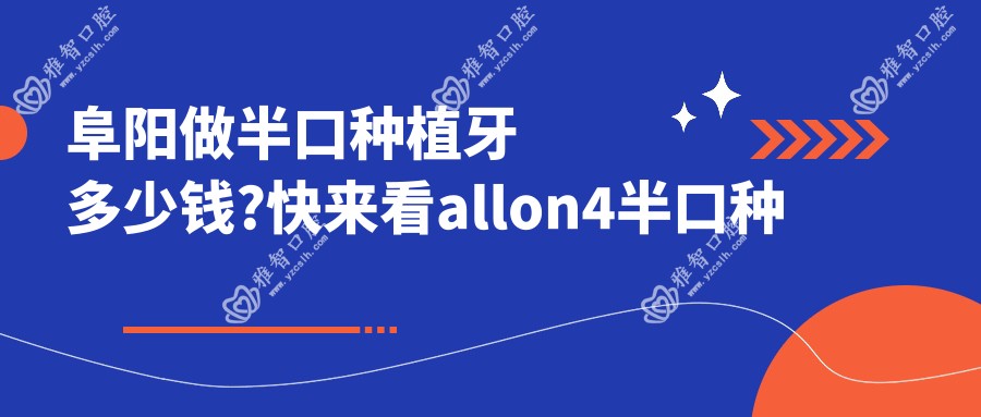 阜阳做半口种植牙多少钱?快来看allon4半口种植牙和半口即刻种植牙价目单