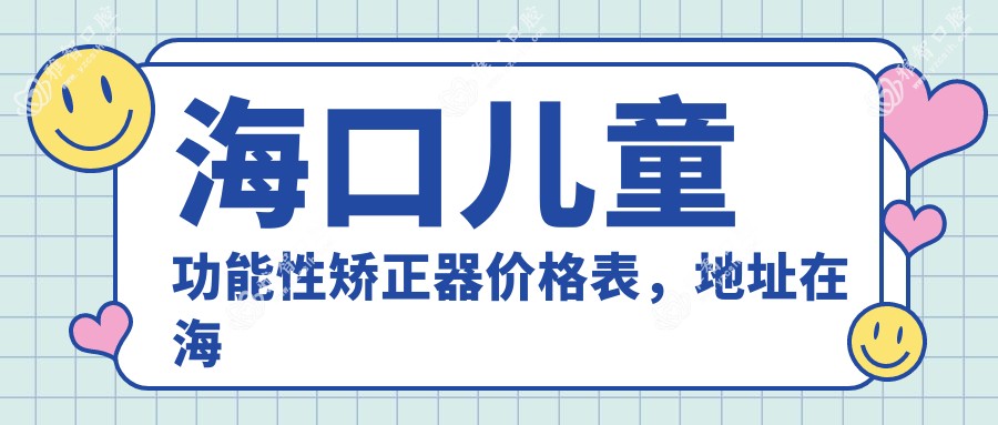 海口儿童功能性矫正器价格表,地址在海口龙华区/琼山区/美兰区儿童功能性矫正器费用在2869-5158元