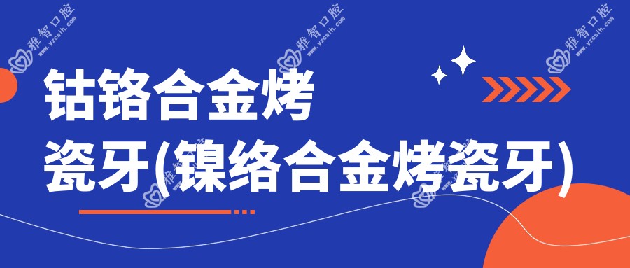 钴铬合金烤瓷牙(镍络合金烤瓷牙)