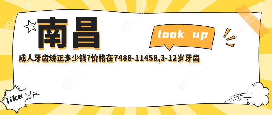 南昌成人牙齿矫正多少钱?价格在7488-11458,3-12岁牙齿矫正5000-18000