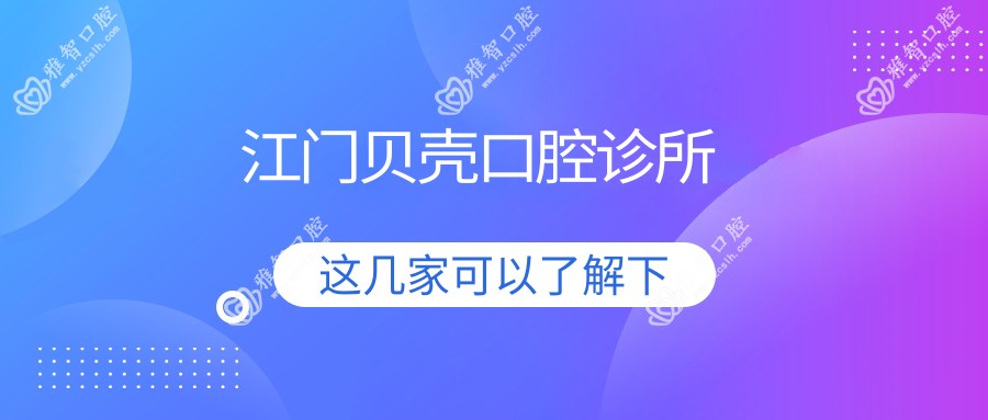 江门贝壳口腔诊所