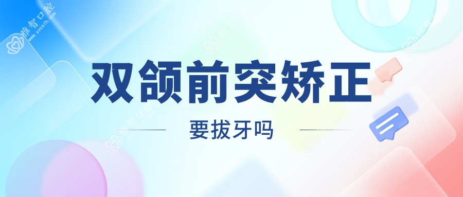 双颌前突矫正要拔牙吗