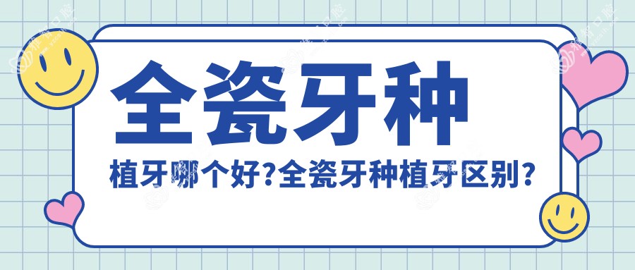 全瓷牙种植牙哪个好?全瓷牙种植牙区别?
