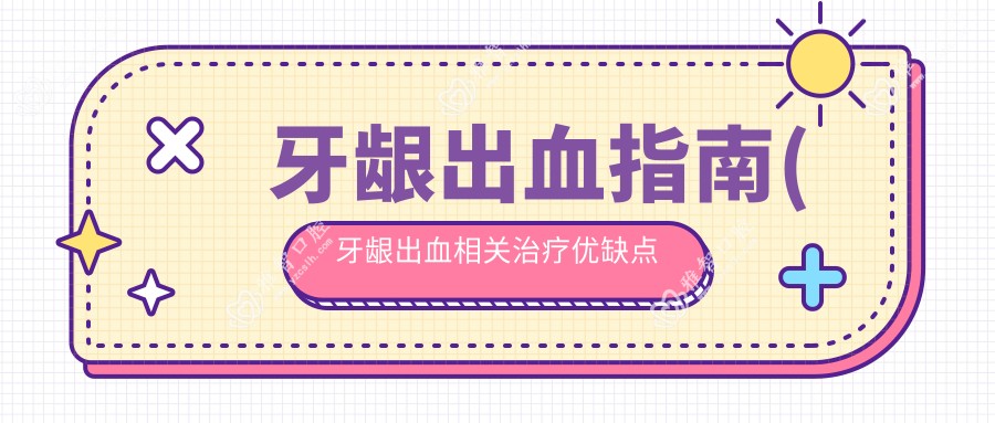 牙龈出血指南(牙龈出血相关治疗优缺点以及禁忌人群)