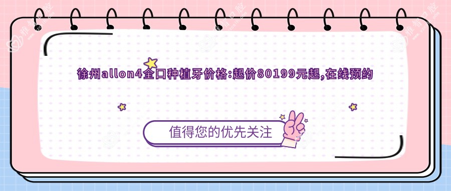 徐州allon4全口种植牙价格:起价80199元起,在线预约医生