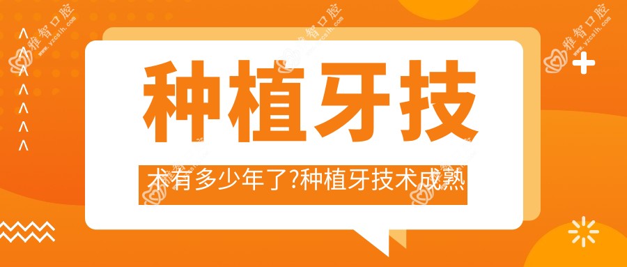 种植牙技术有多少年了?种植牙技术成熟吗?