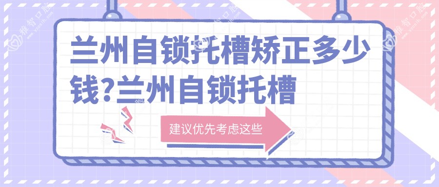 兰州自锁托槽矫正多少钱?兰州自锁托槽矫正/透明托槽矫正/金属托槽费用划算