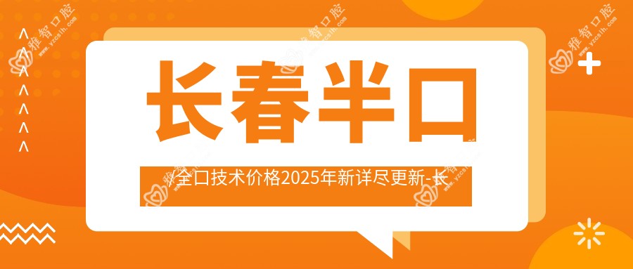 长春半口/全口技术价格2025年新详尽更新-长春泰康拜博口腔(二道门诊)/宽城恒大口腔门诊部半口/全口技术价格表(收费)