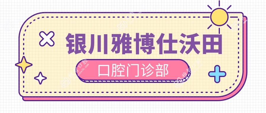 银川雅博仕沃田口腔门诊部