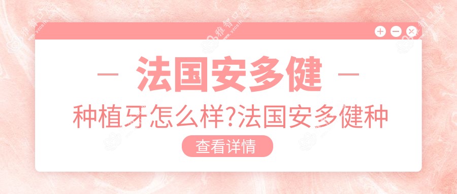 法国安多健种植牙怎么样?法国安多健种植牙好吗?