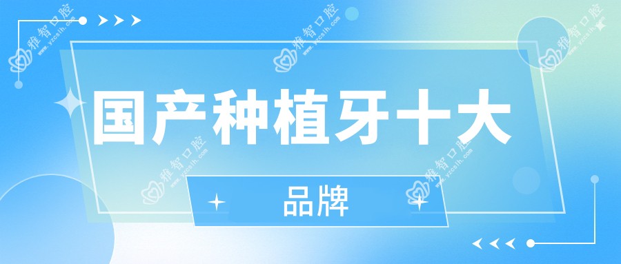 国产种植牙十较大的牌子