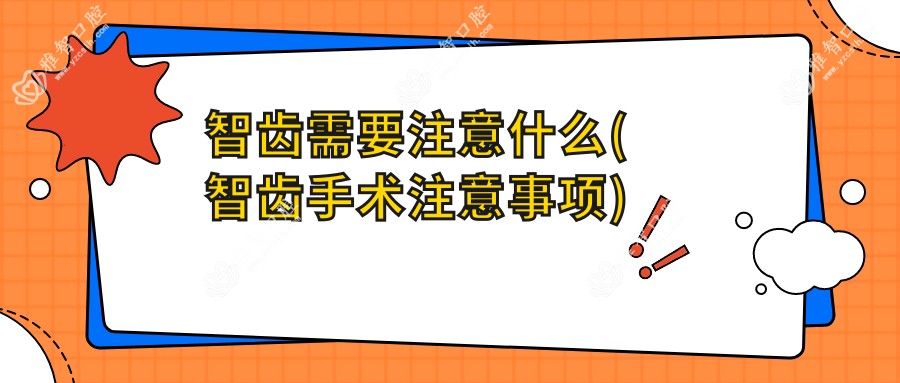 智齿需要注意什么(智齿手术注意事项)