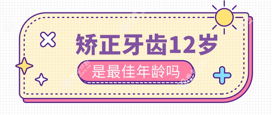 矫正牙齿12岁是较佳年龄吗