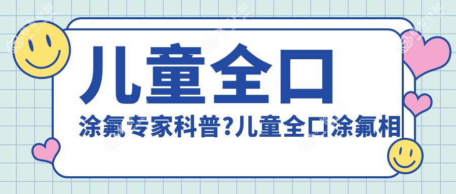 儿童全口涂氟医生科普?儿童全口涂氟相关操作详细介绍?