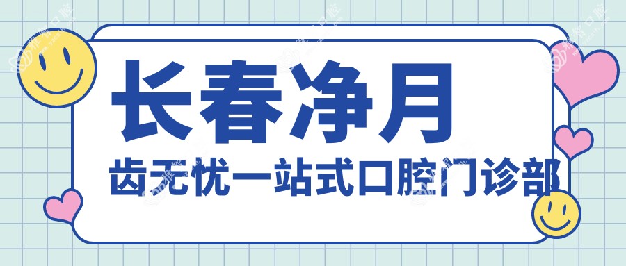 长春净月齿无忧一站式口腔门诊部