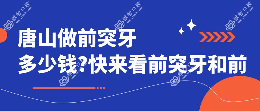 唐山做前突牙多少钱?快来看前突牙和前突牙价目单