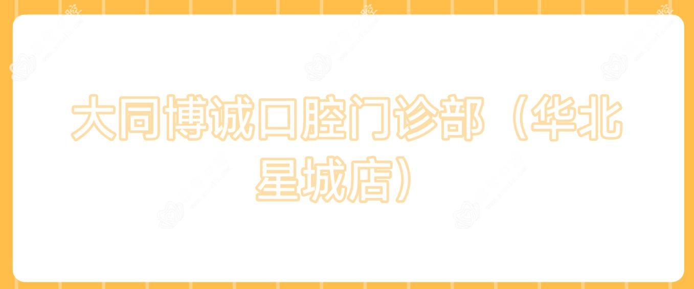 大同博诚口腔门诊部(华北星城店)
